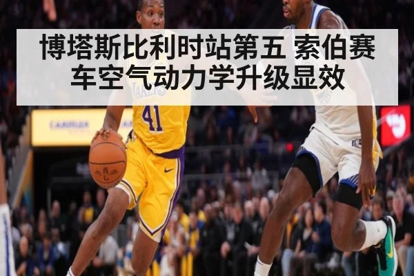 博塔斯比利时站第五 索伯赛车空气动力学升级显效