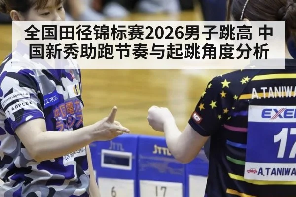 全国田径锦标赛2026男子跳高 中国新秀助跑节奏与起跳角度分析