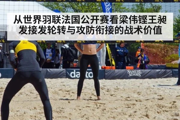 从世界羽联法国公开赛看梁伟铿王昶发接发轮转与攻防衔接的战术价值